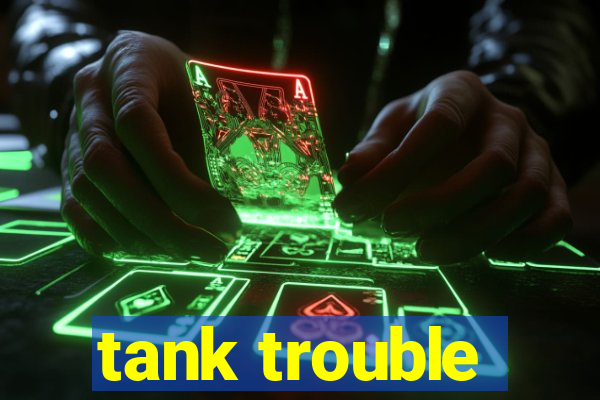 tank trouble